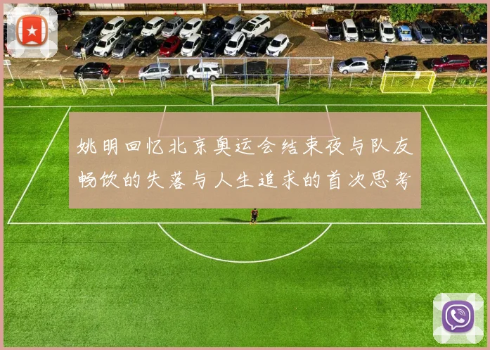 姚明回忆北京奥运会结束夜与队友畅饮的失落与人生追求的首次思考
